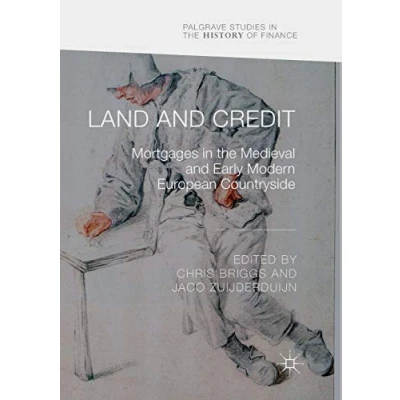 Abbildung von Land and Credit: Mortgages in the Medieval Early Modern European Countryside (Palgrave Studies History of Finance)