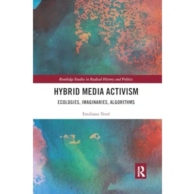 Abbildung von Hybrid Media Activism: Ecologies, Imaginaries, Algorithms (Routledge Studies in Radical History and Politics)