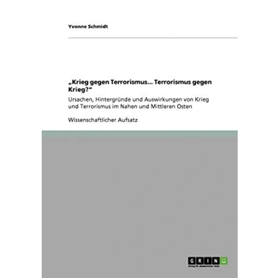 Abbildung von ¿Krieg gegen Terrorismus... Terrorismus Krieg?¿: Ursachen, Hintergründe und Auswirkungen von Krieg im Nahen Mittleren Osten