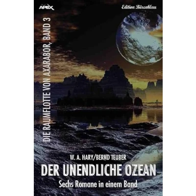 Abbildung von DER UNENDLICHE OZEAN DIE RAUMFLOTTE VON AXARABOR, BAND 3: Sechs Romane in einem Band!