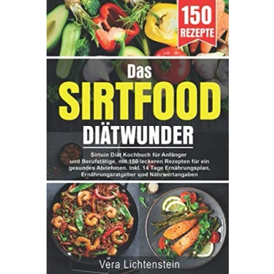 Abbildung von Das Sirtfood Diätwunder: Sirtuin Diät Kochbuch für Anfänger und Berufstätige, mit 150 leckeren Rezepten ein gesundes Abnehmen. Inkl. 14 Tage Ernährungsplan, Ernährungsratgeber Nährwertangaben
