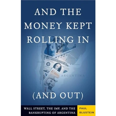 Abbildung von and the Money Kept Rolling In (and Out): Wall Street, Imf, Bankrupting of Argentina