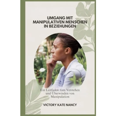 Abbildung von UMGANG MIT MANIPULATIVEN MENSCHEN IN BEZIEHUNGEN: Ein Leitfaden zum Verstehen und Überwinden von Manipulation