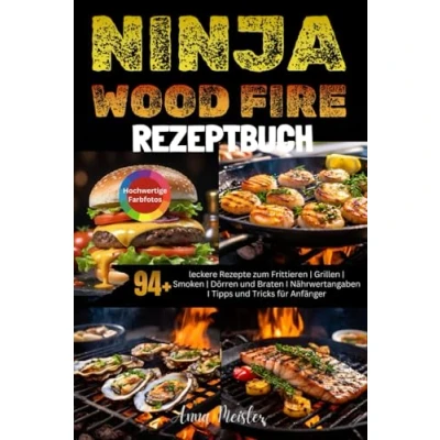 Abbildung von Ninja Wood Fire Rezeptbuch: 94+ leckere Rezepte zum Frittieren Grillen Smoken Dörren und Braten I Nährwertangaben Tipps Tricks für Anfänger