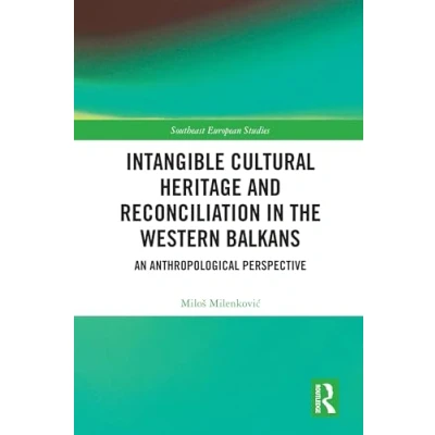 Abbildung von Intangible Cultural Heritage and Reconciliation in the Western Balkans: An Anthropological Perspective (Southeast European Studies)