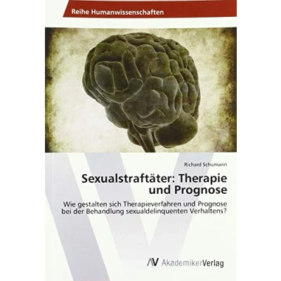 Abbildung von Sexualstraftäter: Therapie und Prognose: Wie gestalten sich Therapieverfahren Prognose bei der Behandlung sexualdelinquenten Verhaltens?
