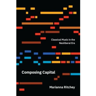 Abbildung von Composing Capital: Classical Music in the Neoliberal Era