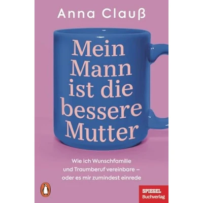 Abbildung von Mein Mann ist die bessere Mutter: Wie ich Wunschfamilie und Traumberuf vereinbare oder es mir zumindest einrede Das Buch zur beliebten Kolumne »Menschenskinder« auf SPIEGEL.de Ein SPIEGEL