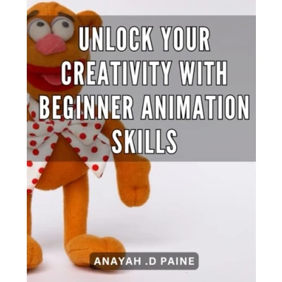 Abbildung von Unlock Your Creativity with Beginner Animation Skills: Discover the Power of Animation: Unleash Inner Artist Easy to Learn Techniques.