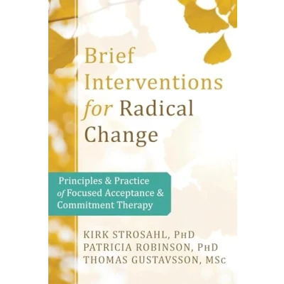 Abbildung von Brief Interventions for Radical Behavior Change: Principles and Practice Focused Acceptance Commitment Therapy