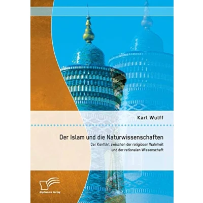 Abbildung von der Islam und die Naturwissenschaften: Konflikt zwischen religiösen Wahrheit rationalen Wissenschaft