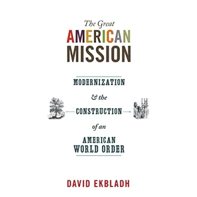 Abbildung von the Great American Mission: Modernization and Construction of an World Order (America in World)