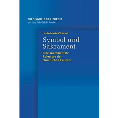 Abbildung von Symbol und Sakrament: Eine sakramentale Relecture der christlichen Existenz (Theologie Liturgie, Band 8)