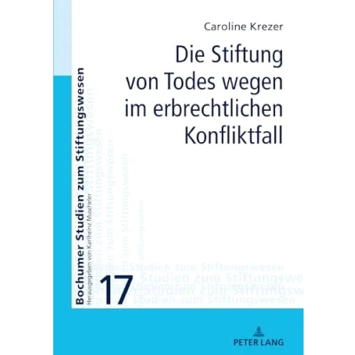 Abbildung von Die Stiftung von Todes wegen im erbrechtlichen Konfliktfall: Dissertationsschrift (Bochumer Studien zum Stiftungswesen, Band 17)