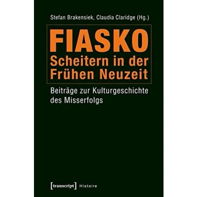 Abbildung von Fiasko Scheitern in der Frühen Neuzeit: Beiträge zur Kulturgeschichte des Misserfolgs (Histoire)