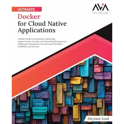 Abbildung von Ultimate Docker for Cloud Native Applications: Unleash Ecosystem by Optimizing Image Creation, Storage and Networking Management, Deployment ... Scalability, Security (English Edition)