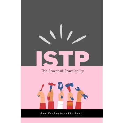 Abbildung von ISTP: The Power of Practicality: Beyond Stereotype: Real ISTP (MBTI Types: Understanding Yourself &amp; Others)