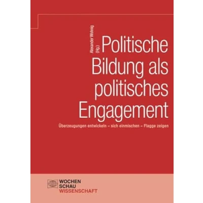 Abbildung von Politische Bildung als politisches Engagement: Überzeugungen entwickeln, sich einmischen, Flagge zeigen (Wochenschau Wissenschaft)
