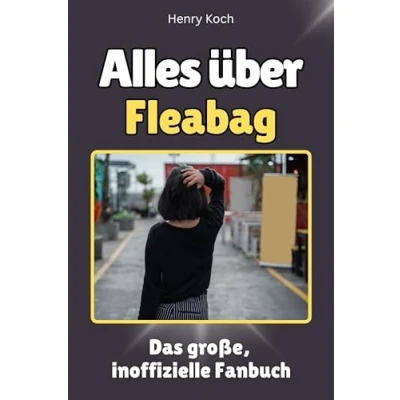 Abbildung von Alles über Fleabag Komplett in Farbe: Das große, inoffizielle Fanbuch
