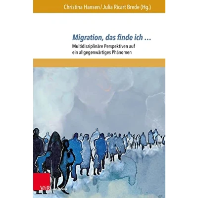 Abbildung von Migration, das finde ich …: Multidisziplinäre Perspektiven auf ein allgegenwärtiges Phänomen (Migrations und Integrationsforschung: Perspektiven)