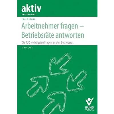 Abbildung von Arbeitnehmer Fragen Betriebsräte antworten: Die 150 wichtigsten an den Betriebsrat (aktiv im Betriebsrat)