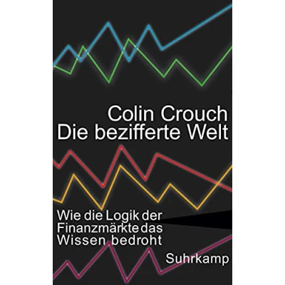 Abbildung von die bezifferte Welt: Wie Logik der Finanzmärkte das Wissen bedroht