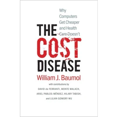 Abbildung von The Cost Disease: Why Computers Get Cheaper and Health Care Doesn&#039;t