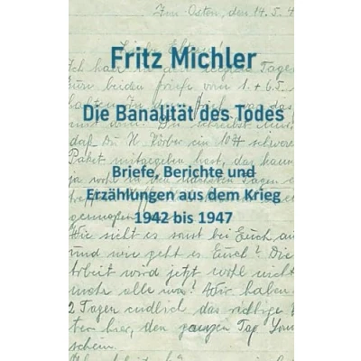 Abbildung von Die Banalität des Todes Briefe, Berichte und Erzählungen aus dem Krieg: 1942 bis 1947