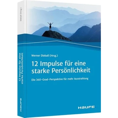 Abbildung von Zwölf Impulse für eine starke Persönlichkeit: Die 360 Grad Perspektive mehr Ausstrahlung (Haufe Fachbuch)
