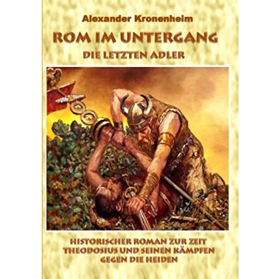 Abbildung von Rom im Untergang Sammelband 2: die letzten Adler: Historischer Roman zur Zeit Theodosius und seinen Kämpfen gegen Heiden