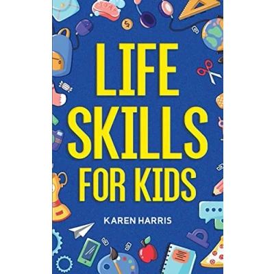 Abbildung von Life Skills for Kids: How to Cook, Clean, Make Friends, Handle Emergencies, Set Goals, Good Decisions, and Everything in Between