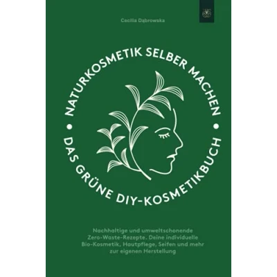 Abbildung von Naturkosmetik selber machen: Das grüne DIY Kosmetikbuch: Nachhaltige und umweltschonende Zero Waste Rezepte. Deine individuelle Bio Kosmetik, Hautpflege, Seifen mehr zur eigenen Herstellung