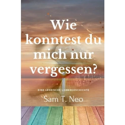 Abbildung von Wie konntest du mich nur vergessen?: Eine lesbische Liebesgeschichte