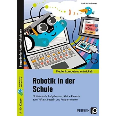 Abbildung von Robotik in der Schule: Motivierende Aufgaben und kleine Projekte zum Tüfteln, Basteln Programmieren (5. bis 10. Klasse)