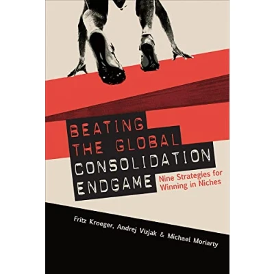 Abbildung von Beating the Global Consolidation Endgame: Nine Strategies for Winning in Niches