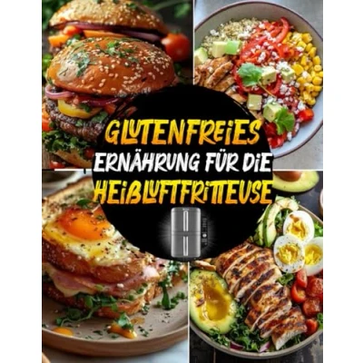Abbildung von Glutenfreies Ernährung für die Heißluftfritteuse: Leckere und gesunde glutenfreie Rezepte eine entzündungshemmende Ernährung. Einfach schnell kochen mit der Heißluftfritteuse.