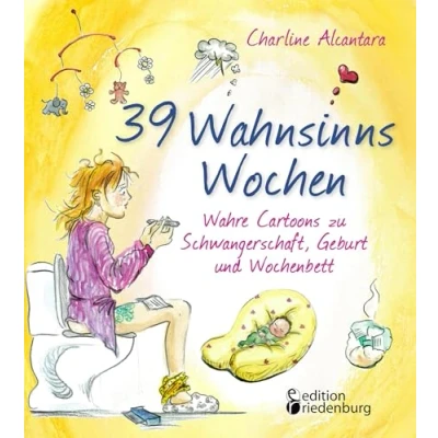 Abbildung von 39 Wahnsinns Wochen Wahre Cartoons zu Schwangerschaft, Geburt und Wochenbett