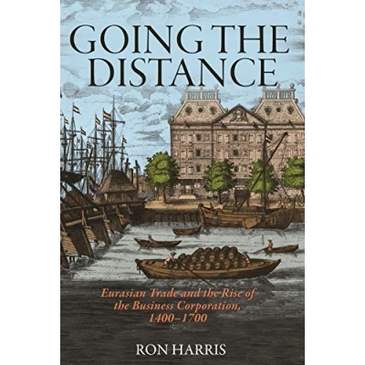 Abbildung von Going the Distance: Eurasian Trade and Rise of Business Corporation, 1400 1700 (Princeton Economic History Western World, 82, Band 82)