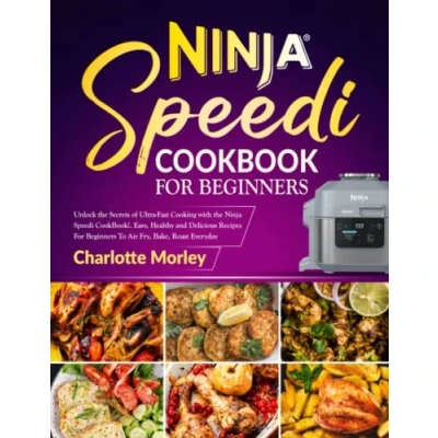Abbildung von Ninja Speedi CookBook For Beginners: Unlock the Secrets of Ultra Fast Cooking with Easy, Healthy and Delicious Recipes Beginners To Air Fry, Bake, Roast Everyday.