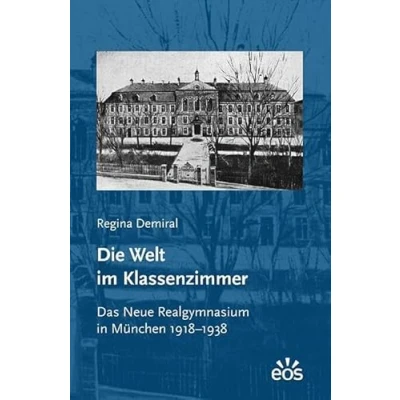Abbildung von Die Welt im Klassenzimmer. Das Neue Realgymnasium in München 19181938