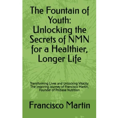 Abbildung von The Fountain of Youth: Unlocking Secrets NMN for a Healthier, Longer Life: Transforming Lives and Vitality: Inspiring Journey Francisco Martin, Founder Probase Nutrition