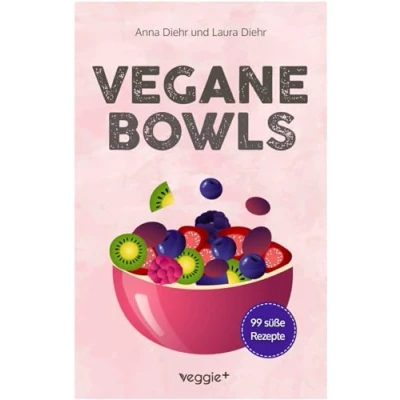 Abbildung von vegane Bowls 99 süße Rezepte: Das große Kochbuch mit den besten Bowl Rezepten für Gerichte und eine gesunde Ernährung
