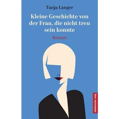 Abbildung von Kleine Geschichte von der Frau, die nicht treu sein konnte: Roman