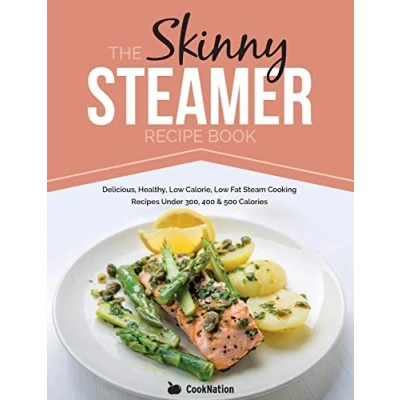 Abbildung von The Skinny Steamer Recipe Book: Delicious Healthy, Low Calorie, Fat Steam Cooking Recipes Under 300, 400 &amp; 500 Calories