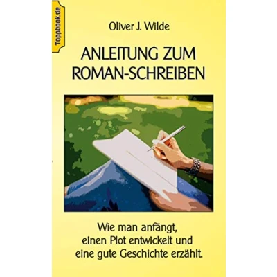 Abbildung von Anleitung zum Roman Schreiben: Wie man anfängt, einen Plot entwickelt und eine gute Geschichte erzählt. (Toppbook Ratgeber, Band 8)