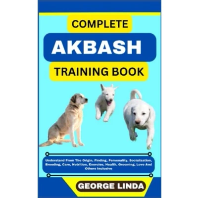 Abbildung von COMPLETE AKBASH TRAINING BOOK: Understand From The Origin, Finding, Personality, Socialization, Breeding, Care, Nutrition, Exercise, Health, Grooming, Love And Others Inclusive