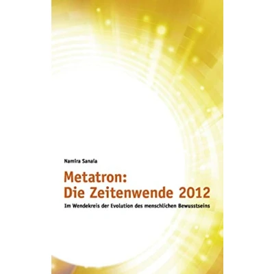 Abbildung von Metatron: Die Zeitenwende Im Jahr 2012: Wendekreis der Evolution des menschlichen Bewusstseins