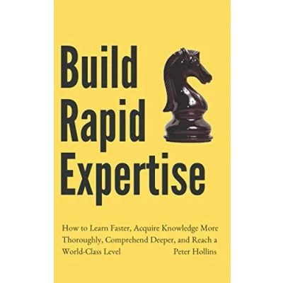 Abbildung von Build Rapid Expertise: how to Learn Faster, Acquire Knowledge More Thoroughly, Comprehend Deeper, and Reach a World Class Level (Learning Learn, Band 15)