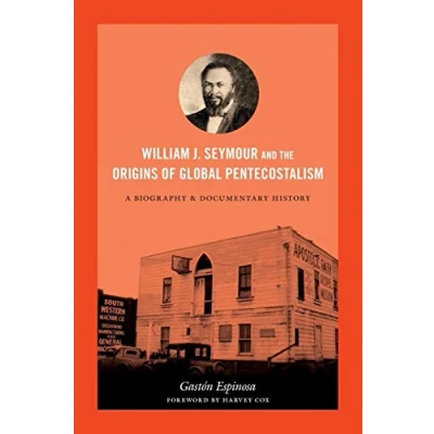 Abbildung von William J. Seymour and the Origins of Global Pentecostalism: A Biography Documentary History