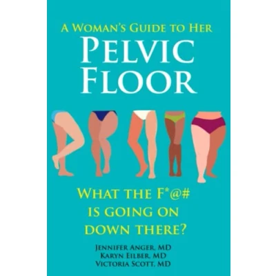 Abbildung von A Woman&#039;s Guide to Her Pelvic Floor: What the F*@# Is Going On Down There?
